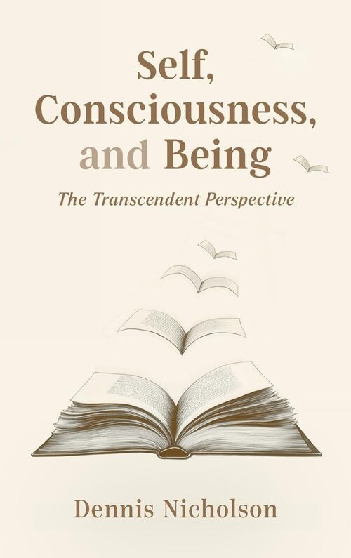 Book cover for Self, Consciousness, and Being: The Transcendent Perspective by  Dennis Nicholson