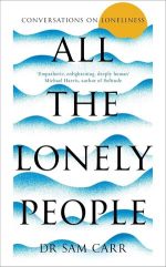 Book cover for All the Lonely People: Conversations on Loneliness by Dr. Sam Carr