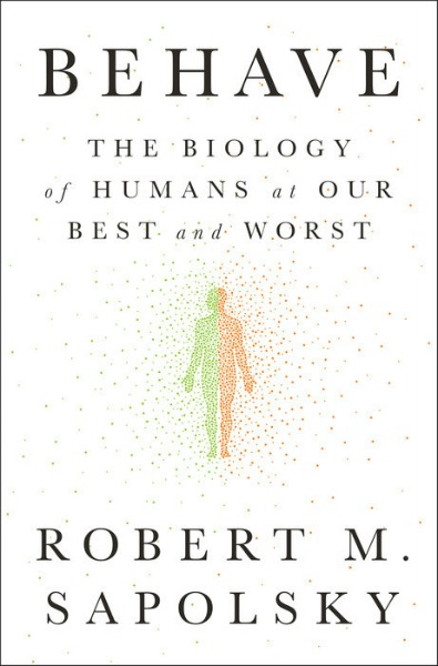 Behave: The Biology of Humans at Our Best and Worst by Robert M. Sapolsky