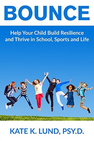 Bounce: Help Your Child Build Resilience and Thrive In School, Sports and Life by Dr. Kate Lund Book Cover