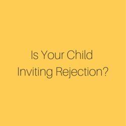 Is Your Child Inviting Rejection?