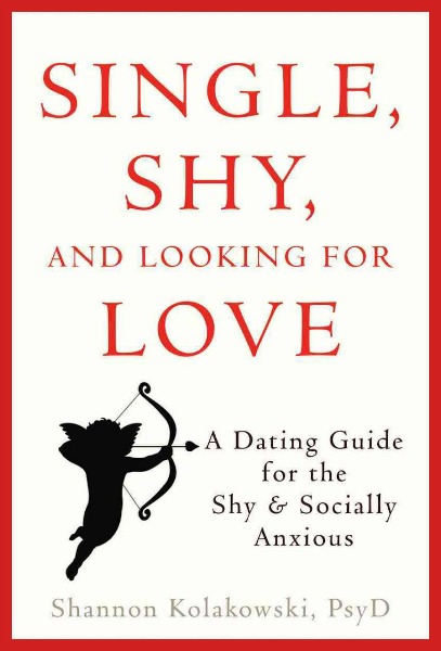 Single, Shy, and Looking for Love: A Dating Guide for the Shy and Socially Anxious