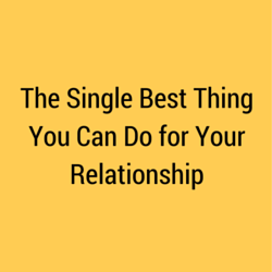 The Single Best Thing You Can Do for Your Relationship