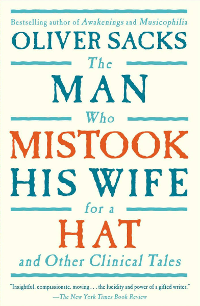 The Man Who Mistook His Wife For a Hat by Oliver Sacks.