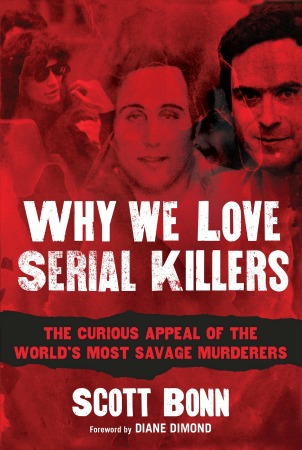 Why We Love Serial Killers: The Curious Appeal of the World's Most Savage Murderers
