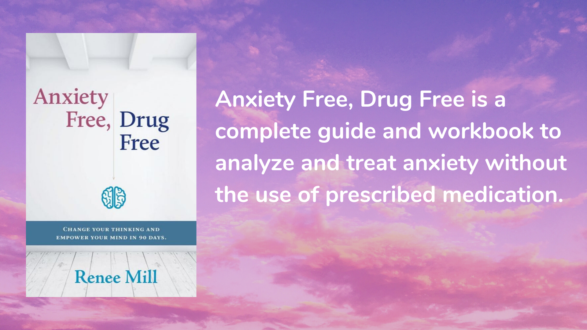 Anxiety Free, Drug Free: Change Your Thinking and Empower Your Mind in 90 Days