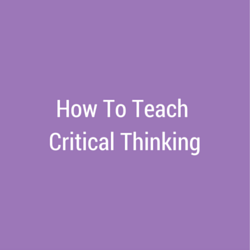 How To Teach Critical Thinking