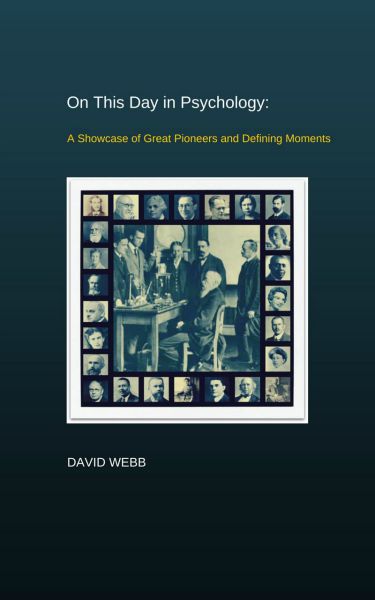On This Day in Psychology: A Showcase of Great Pioneers and Defining Moments by David Webb