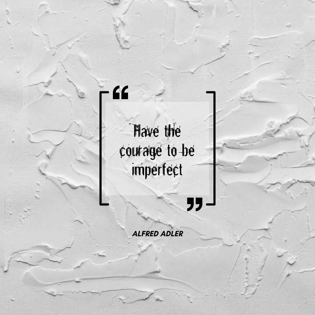 Have the courage to be imperfect. Quote by Alfred Adler