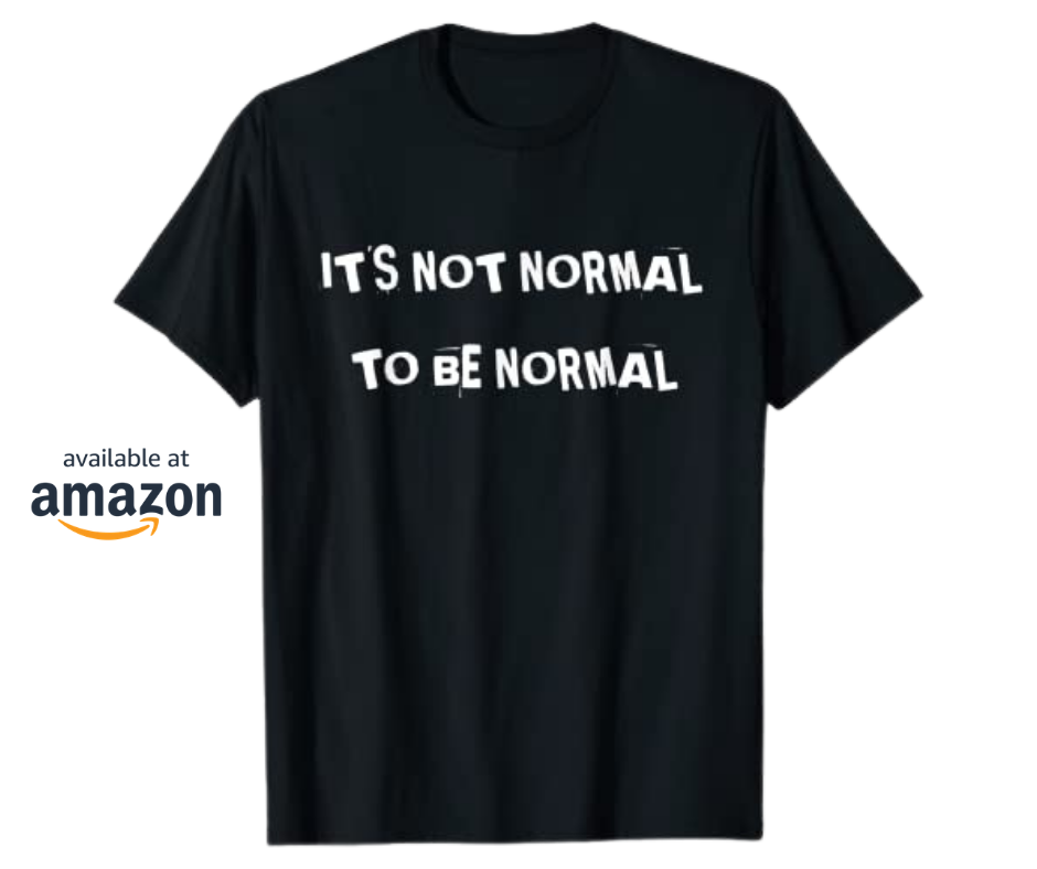 It's Not Normal To Be Normal T-Shirt