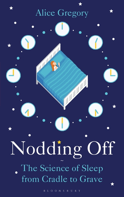 Nodding Off: The Science of Sleep from Cradle to Grave by Alice Gregory