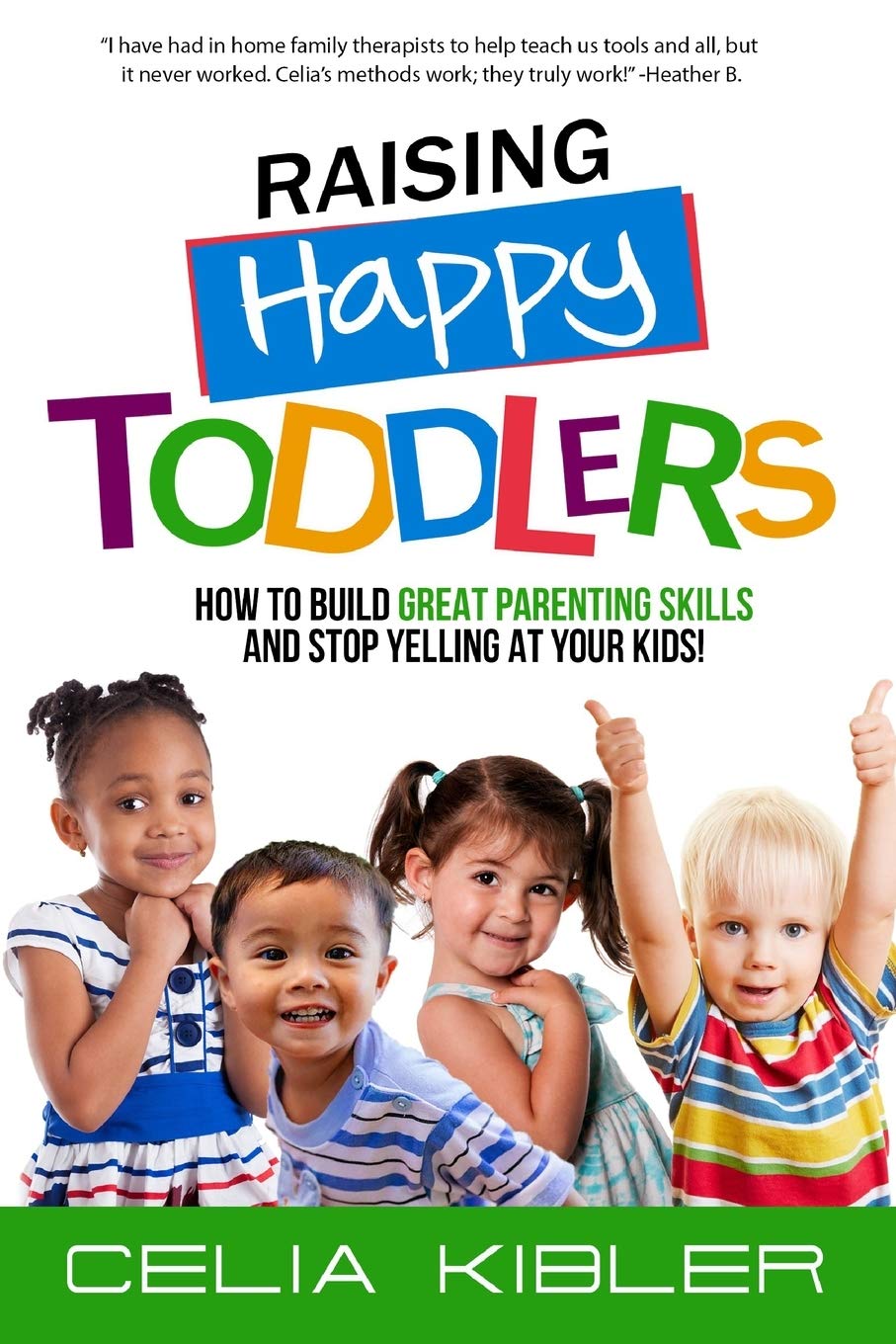 Raising Happy Toddlers: How To Build Great Parenting Skills and Stop Yelling at Your Kids!