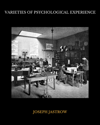 Varieties of Psychological Experience by Joseph Jastrow