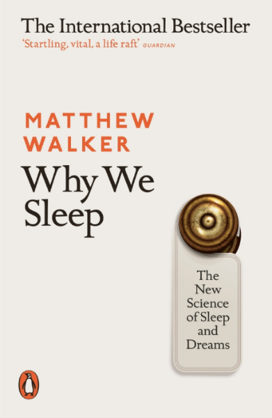 Why We Sleep: The New Science of Sleep and Dreams by Matthew Walker.